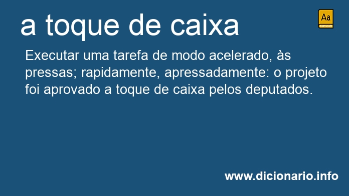 Significado de a toque de caixa