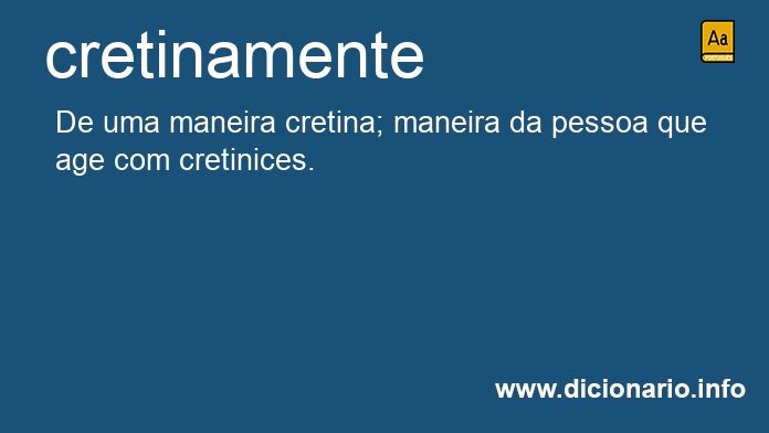 Significado de cretinamente