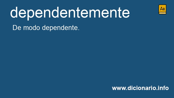 Significado de dependentemente