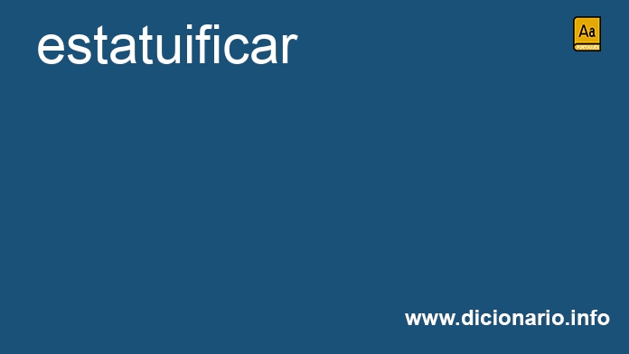 Significado de estatuificar