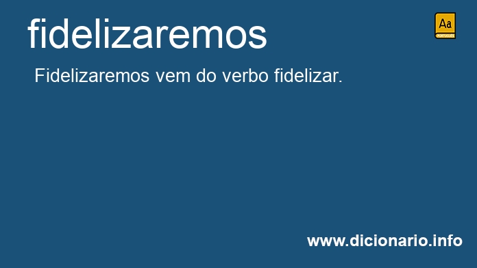 Significado de fidelizaremos Significado de fidelizaremos